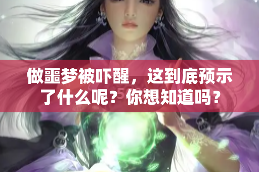 做噩梦被吓醒，这到底预示了什么呢？你想知道吗？