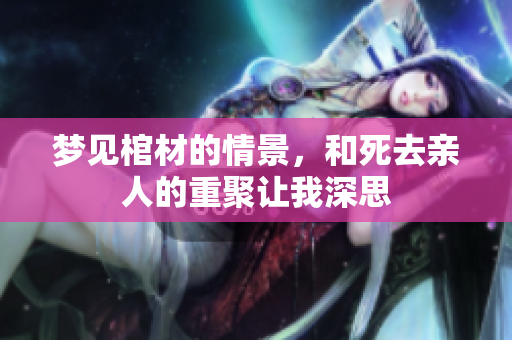 梦见棺材的情景，和死去亲人的重聚让我深思