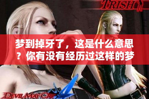 梦到掉牙了，这是什么意思？你有没有经历过这样的梦境呢？