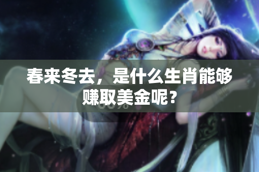 春来冬去，是什么生肖能够赚取美金呢？