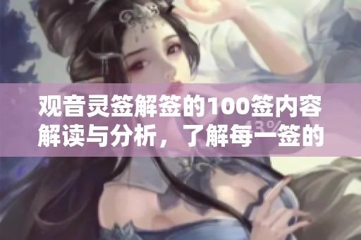 观音灵签解签的100签内容解读与分析，了解每一签的深意和启示
