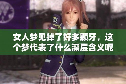 女人梦见掉了好多颗牙，这个梦代表了什么深层含义呢