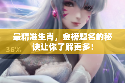 最精准生肖，金榜题名的秘诀让你了解更多！