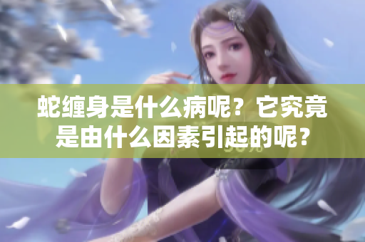 蛇缠身是什么病呢？它究竟是由什么因素引起的呢？