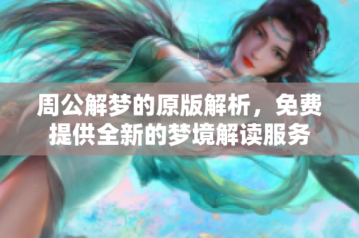 周公解梦的原版解析，免费提供全新的梦境解读服务
