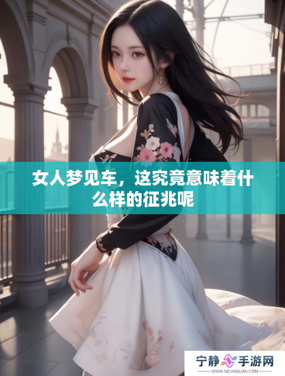女人梦见车，这究竟意味着什么样的征兆呢