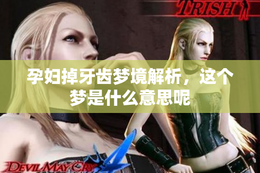 孕妇掉牙齿梦境解析，这个梦是什么意思呢