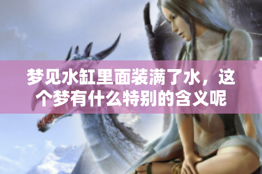 梦见水缸里面装满了水，这个梦有什么特别的含义呢