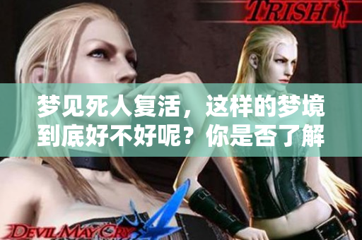 梦见死人复活，这样的梦境到底好不好呢？你是否了解其象征意义？
