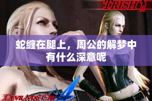 蛇缠在腿上，周公的解梦中有什么深意呢
