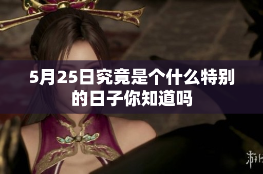 5月25日究竟是个什么特别的日子你知道吗