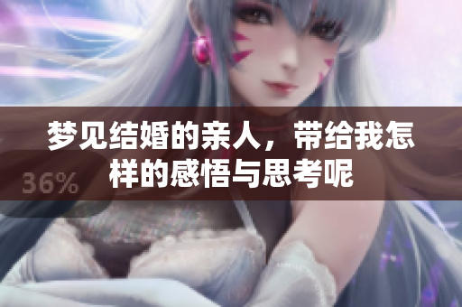梦见结婚的亲人，带给我怎样的感悟与思考呢
