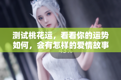 测试桃花运，看看你的运势如何，会有怎样的爱情故事发生呢