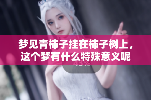 梦见青柿子挂在柿子树上，这个梦有什么特殊意义呢