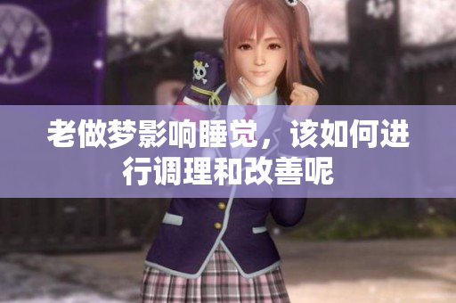 老做梦影响睡觉，该如何进行调理和改善呢