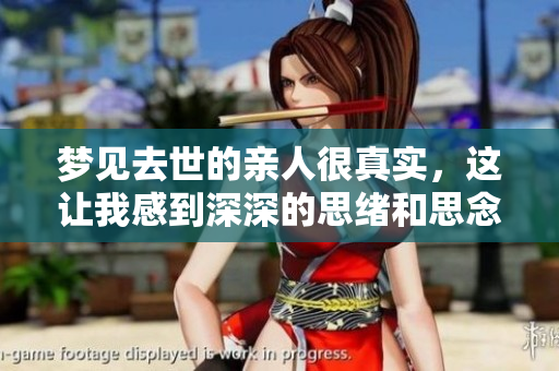 梦见去世的亲人很真实，这让我感到深深的思绪和思念