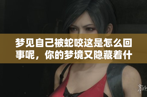 梦见自己被蛇咬这是怎么回事呢，你的梦境又隐藏着什么深意呢