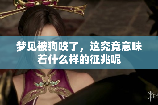 梦见被狗咬了，这究竟意味着什么样的征兆呢