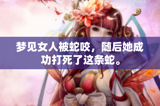 梦见女人被蛇咬，随后她成功打死了这条蛇。