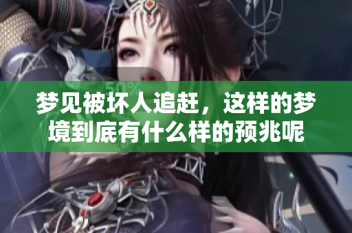 梦见被坏人追赶，这样的梦境到底有什么样的预兆呢