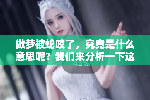 做梦被蛇咬了，究竟是什么意思呢？我们来分析一下这个梦境吧。