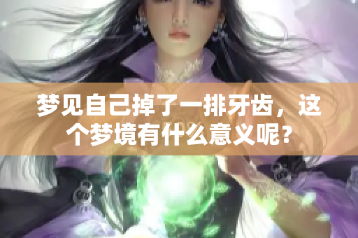 梦见自己掉了一排牙齿，这个梦境有什么意义呢？