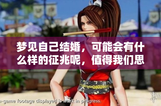 梦见自己结婚，可能会有什么样的征兆呢，值得我们思考。