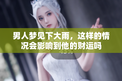 男人梦见下大雨，这样的情况会影响到他的财运吗