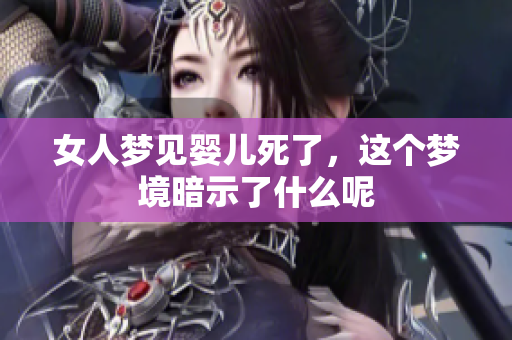 女人梦见婴儿死了，这个梦境暗示了什么呢