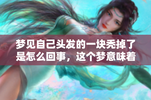 梦见自己头发的一块秃掉了是怎么回事，这个梦意味着什么呢
