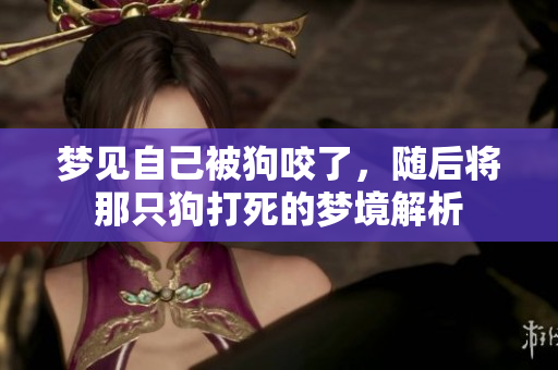 梦见自己被狗咬了，随后将那只狗打死的梦境解析