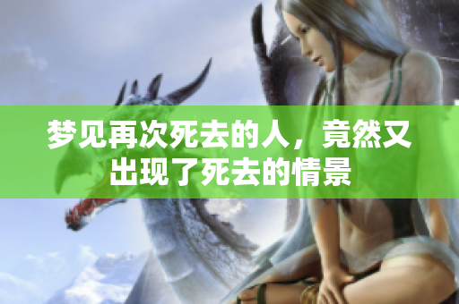 梦见再次死去的人，竟然又出现了死去的情景