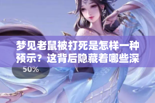 梦见老鼠被打死是怎样一种预示？这背后隐藏着哪些深意呢？