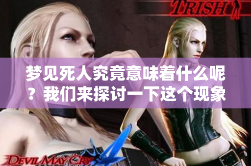 梦见死人究竟意味着什么呢？我们来探讨一下这个现象背后的含义。