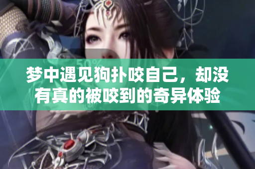 梦中遇见狗扑咬自己，却没有真的被咬到的奇异体验