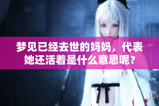 梦见已经去世的妈妈，代表她还活着是什么意思呢？
