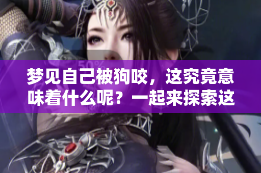 梦见自己被狗咬，这究竟意味着什么呢？一起来探索这个梦的深层含义。