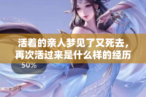 活着的亲人梦见了又死去，再次活过来是什么样的经历呢