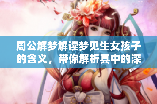 周公解梦解读梦见生女孩子的含义，带你解析其中的深层意义