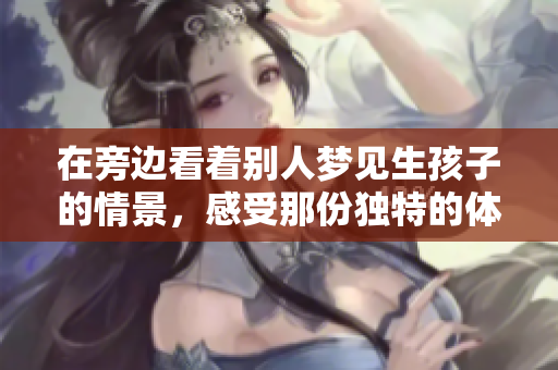 在旁边看着别人梦见生孩子的情景，感受那份独特的体验