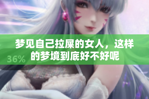 梦见自己拉屎的女人，这样的梦境到底好不好呢