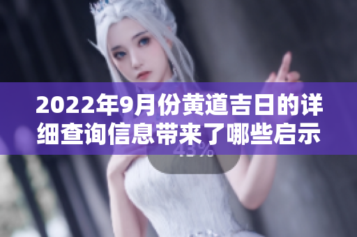 2022年9月份黄道吉日的详细查询信息带来了哪些启示呢