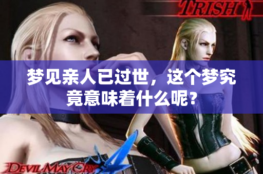梦见亲人已过世，这个梦究竟意味着什么呢？