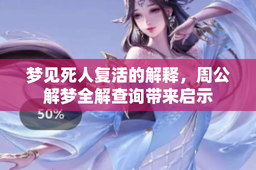梦见死人复活的解释，周公解梦全解查询带来启示
