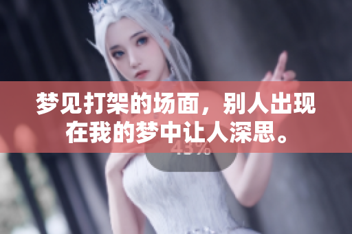 梦见打架的场面，别人出现在我的梦中让人深思。