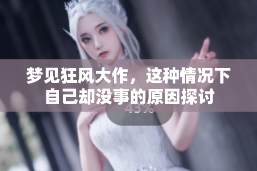 梦见狂风大作，这种情况下自己却没事的原因探讨