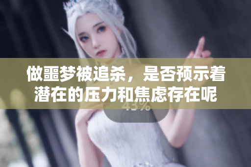 做噩梦被追杀，是否预示着潜在的压力和焦虑存在呢
