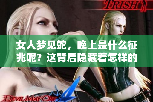 女人梦见蛇，晚上是什么征兆呢？这背后隐藏着怎样的寓意呢？