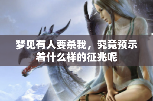 梦见有人要杀我，究竟预示着什么样的征兆呢