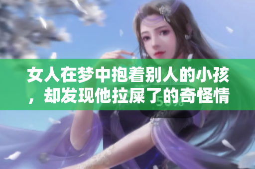 女人在梦中抱着别人的小孩，却发现他拉屎了的奇怪情景